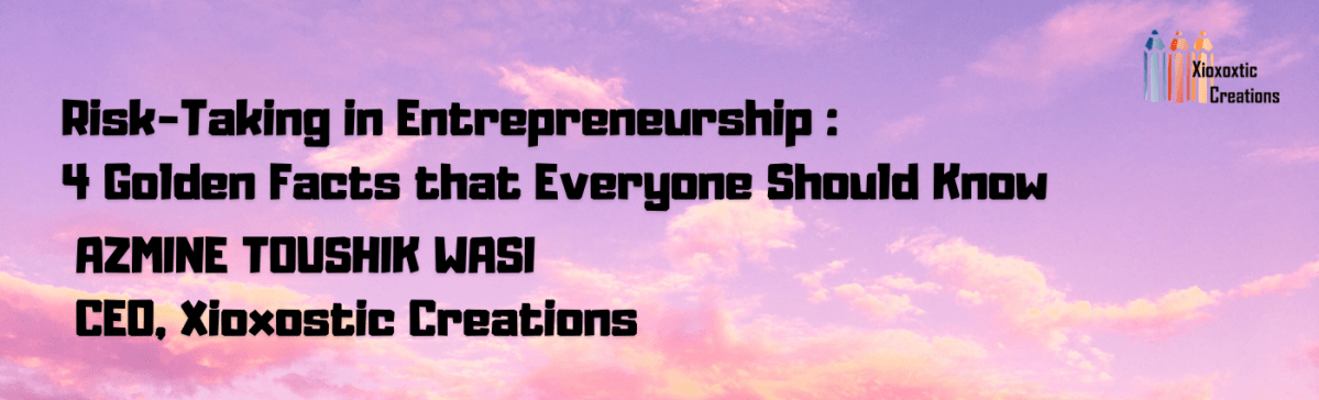Risk-Taking in Entrepreneurship : 4 Golden Facts that Everyone Should&nbsp;Know